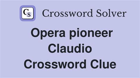 Opera Pioneer Claudio Crossword Clue: A Melodic Journey Through Time and Puzzles